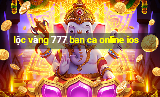 lộc vàng 777 ban ca online ios