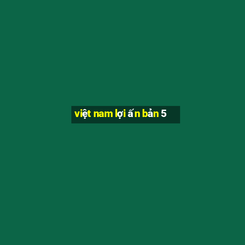 việt nam lợi ấn bản 5