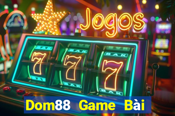 Dom88 Game Bài Đổi Thưởng Uy Tín 2021