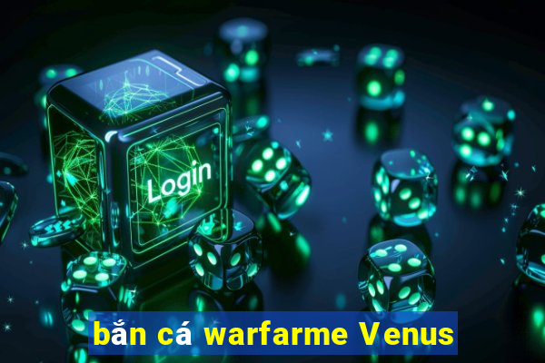 bắn cá warfarme Venus