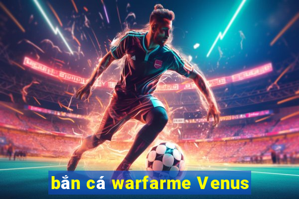 bắn cá warfarme Venus