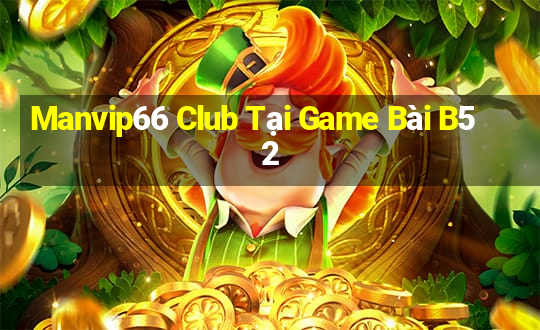 Manvip66 Club Tại Game Bài B52