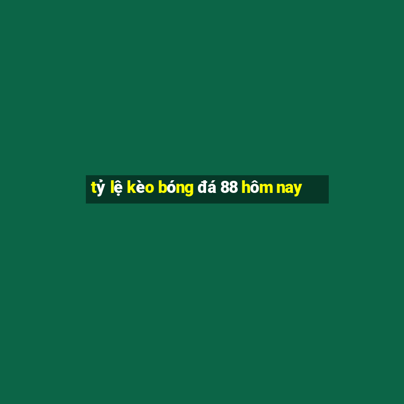 tỷ lệ kèo bóng đá 88 hôm nay