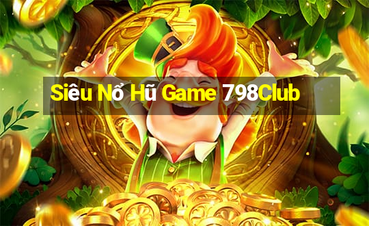 Siêu Nổ Hũ Game 798Club