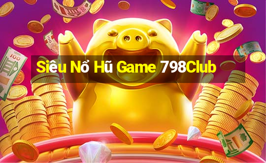 Siêu Nổ Hũ Game 798Club