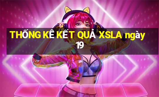 THỐNG KÊ KẾT QUẢ XSLA ngày 19