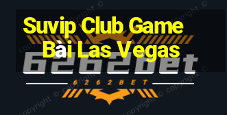 Suvip Club Game Bài Las Vegas