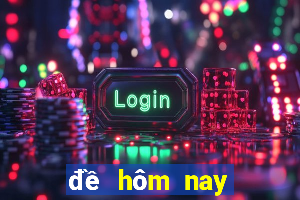 đề hôm nay về mấy