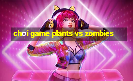 chơi game plants vs zombies