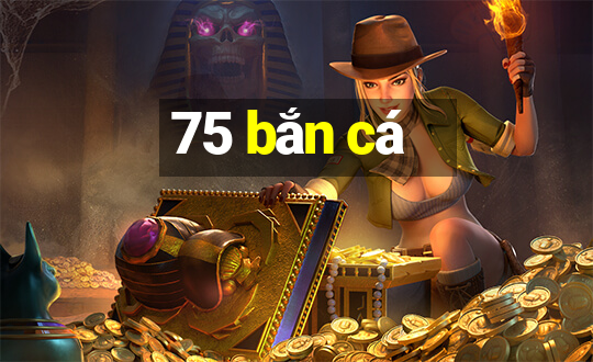 75 bắn cá