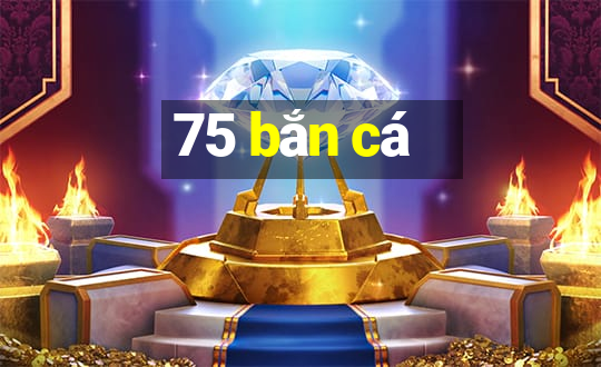 75 bắn cá