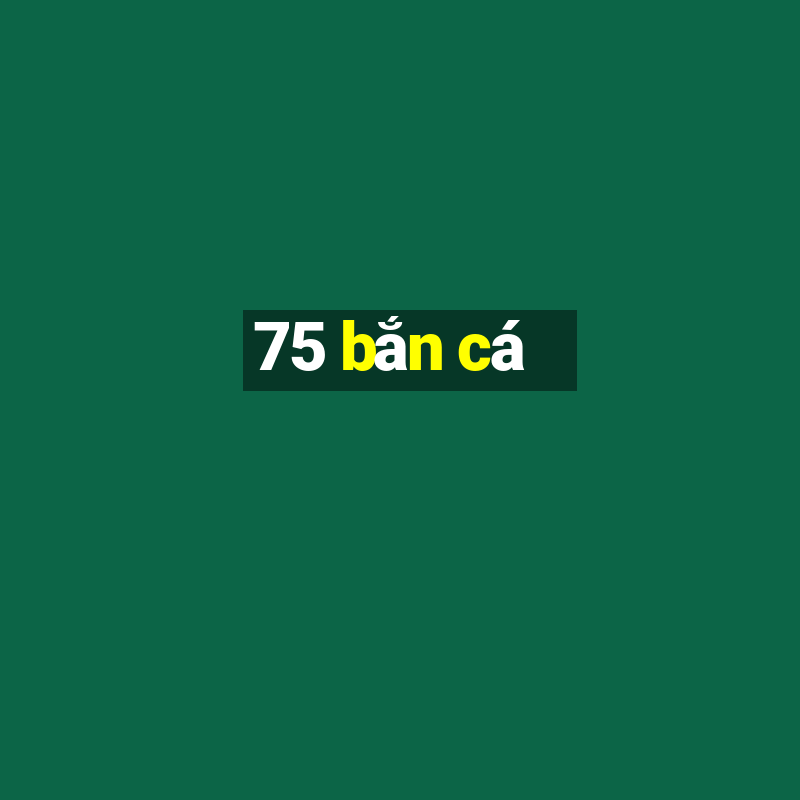 75 bắn cá