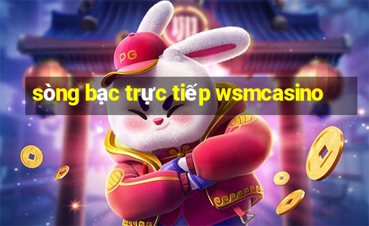 sòng bạc trực tiếp wsmcasino