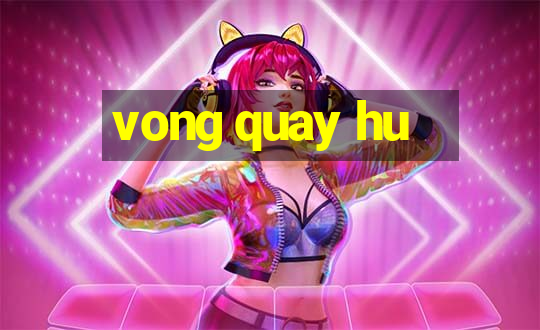 vong quay hu