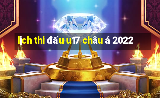 lịch thi đấu u17 châu á 2022