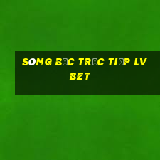 sòng bạc trực tiếp lvbet