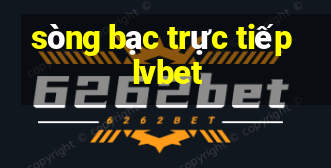 sòng bạc trực tiếp lvbet