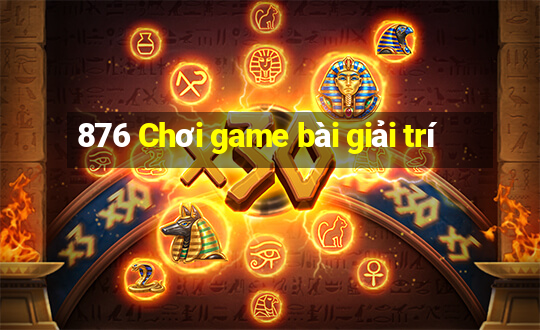 876 Chơi game bài giải trí