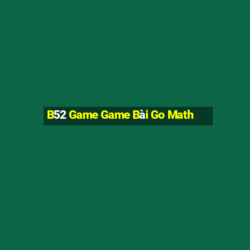 B52 Game Game Bài Go Math