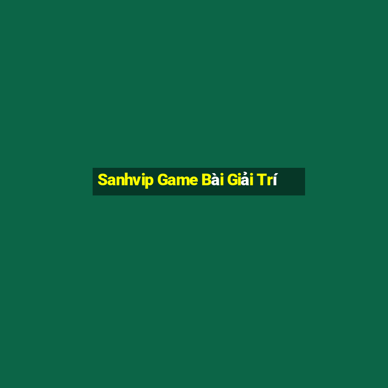 Sanhvip Game Bài Giải Trí