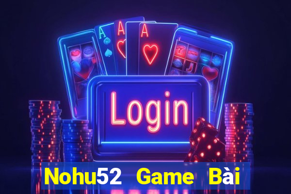 Nohu52 Game Bài Bốc Club