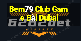 Bem79 Club Game Bài Dubai