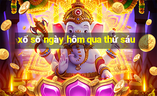 xổ số ngày hôm qua thứ sáu