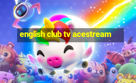 english club tv acestream