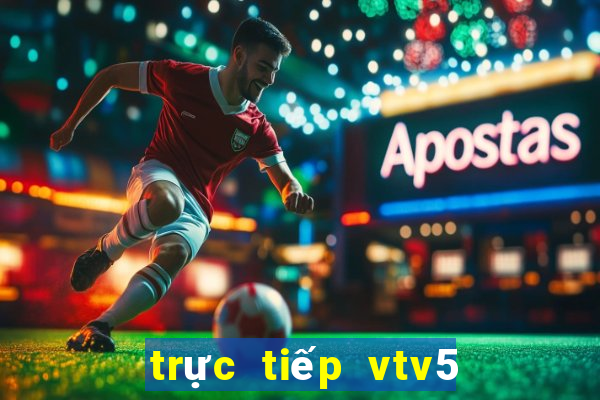 trực tiếp vtv5 world cup hôm nay