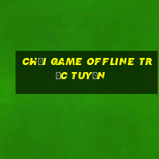 chơi game offline trực tuyến