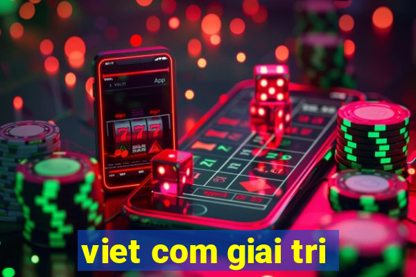 viet com giai tri