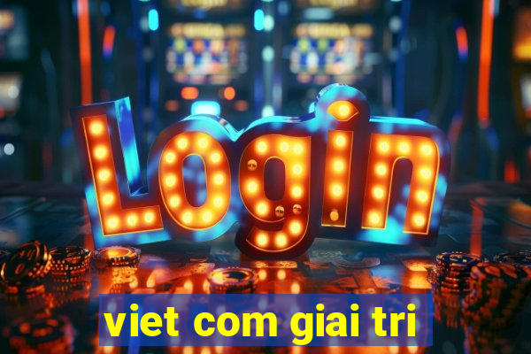 viet com giai tri