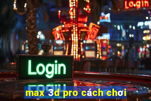 max 3d pro cách chơi