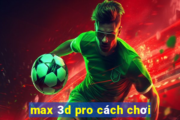 max 3d pro cách chơi