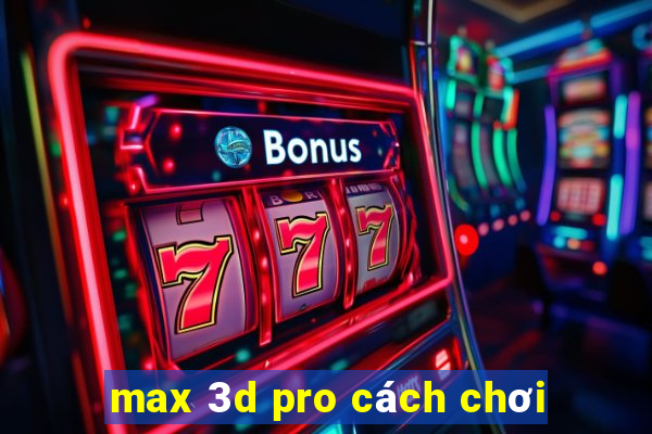 max 3d pro cách chơi