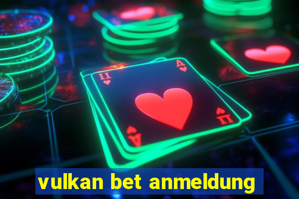 vulkan bet anmeldung