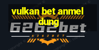 vulkan bet anmeldung