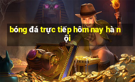 bóng đá trực tiếp hôm nay hà nội