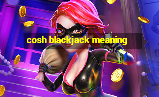 cosh blackjack meaning