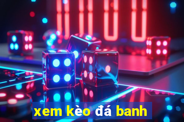 xem kèo đá banh