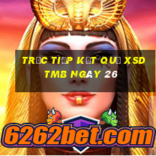 Trực tiếp kết quả XSDTMB ngày 26