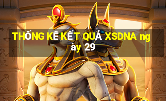 THỐNG KÊ KẾT QUẢ XSDNA ngày 29