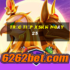 Trực tiếp XSKH ngày 25