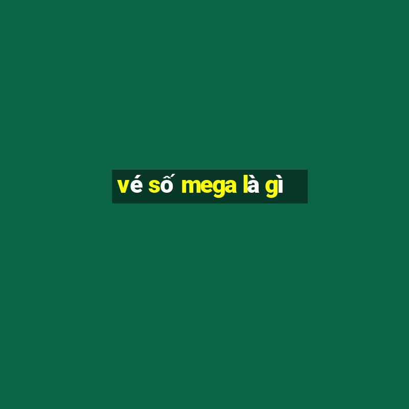 vé số mega là gì