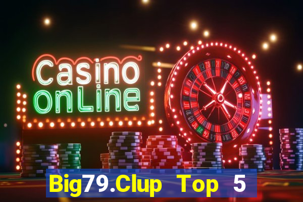 Big79.Clup Top 5 Game Bài Đổi Thưởng