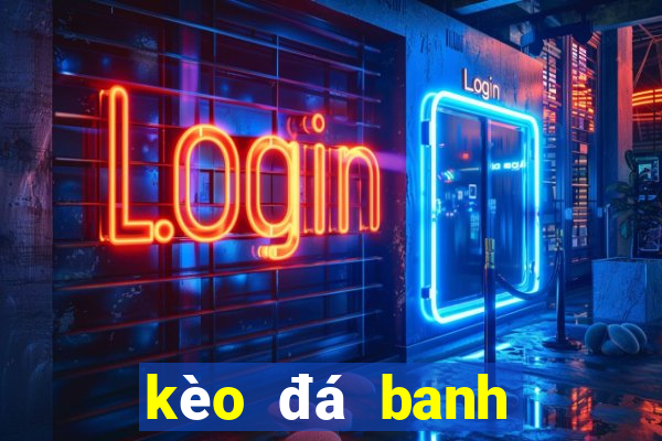 kèo đá banh hôm nay