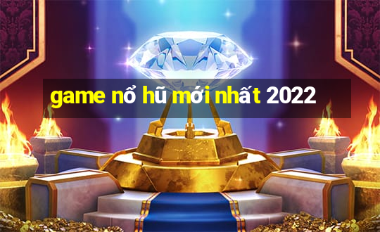 game nổ hũ mới nhất 2022