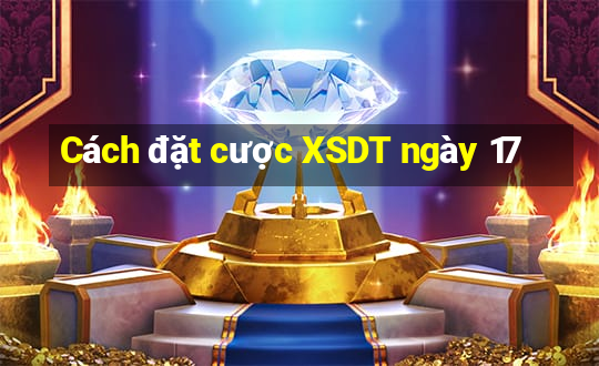 Cách đặt cược XSDT ngày 17