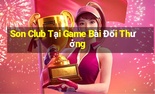 Son Club Tại Game Bài Đổi Thưởng