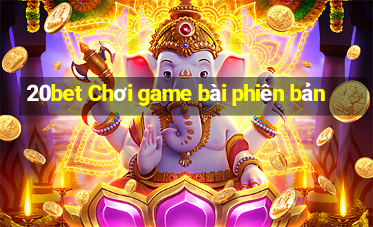 20bet Chơi game bài phiên bản